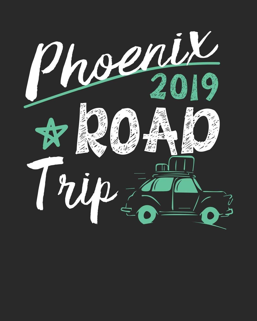 Phoenix Road Trip 2019: Phoenix Travel Journal| Phoenix Vacation Journal | 150 Pages 8x10 | Packing Check List | To Do Lists | Outfit Planner And Much More Travel