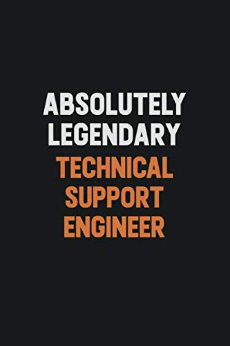 Absolutely Legendary Technical Support Engineer: Inspirational life quote blank lined Notebook 6x9 matte finish Learning & Reference
