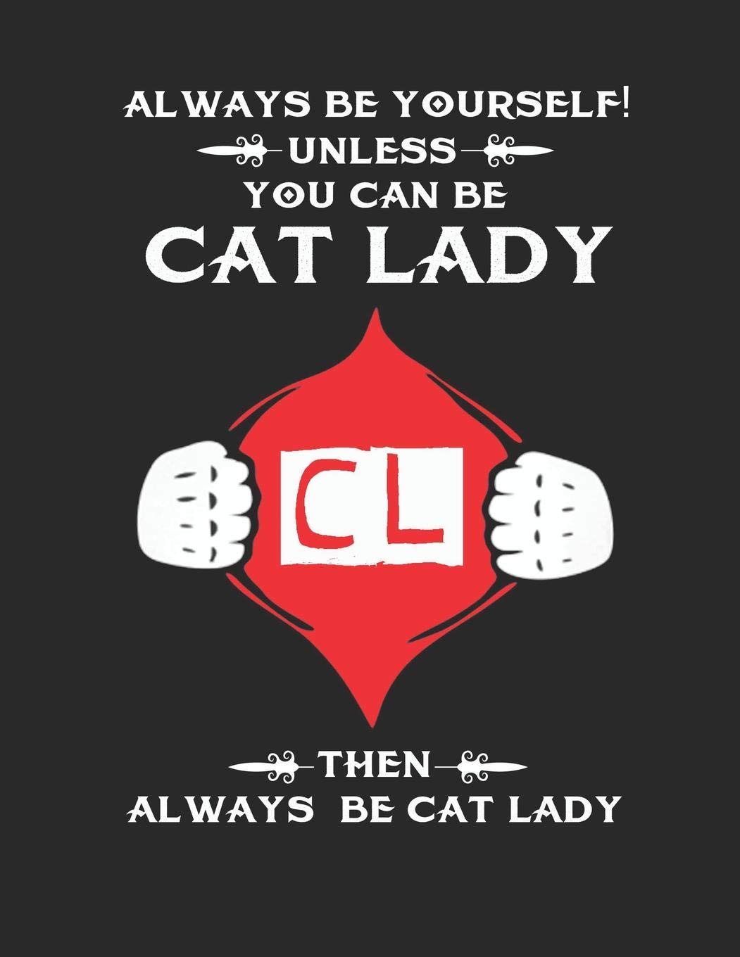 Cat Journal for Girls: Always Be Yourself! Unless You Can Be Cat Lady Then Always Be Cat Lady, College Ruled Lined Paper 120 Pages 8.5"x11" Pets