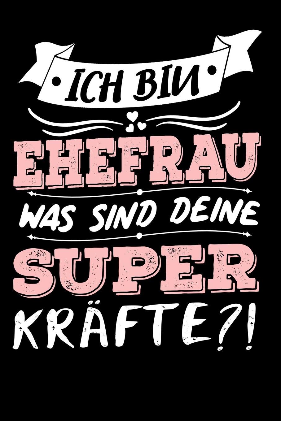 Ich Bin Ehefrau Was Sind Deine Superkräfte?!: A5 Blanko • Notebook • Notizbuch • Taschenbuch • Journal • Tagebuch - Ein lustiges Geschenk für Freunde oder die Familie und die beste Ehefrau der Welt Reference Books