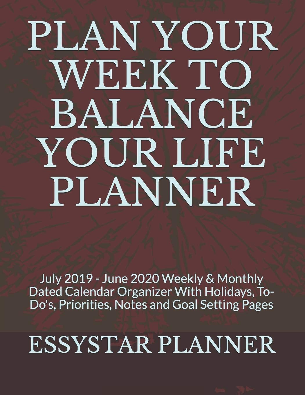 PLAN YOUR WEEK TO BALANCE YOUR LIFE PLANNER: July 2019 - June 2020 Weekly & Monthly Dated Calendar Organizer With Holidays, To-Do's, Priorities, Notes and Goal Setting Pages Essays & Short Stories
