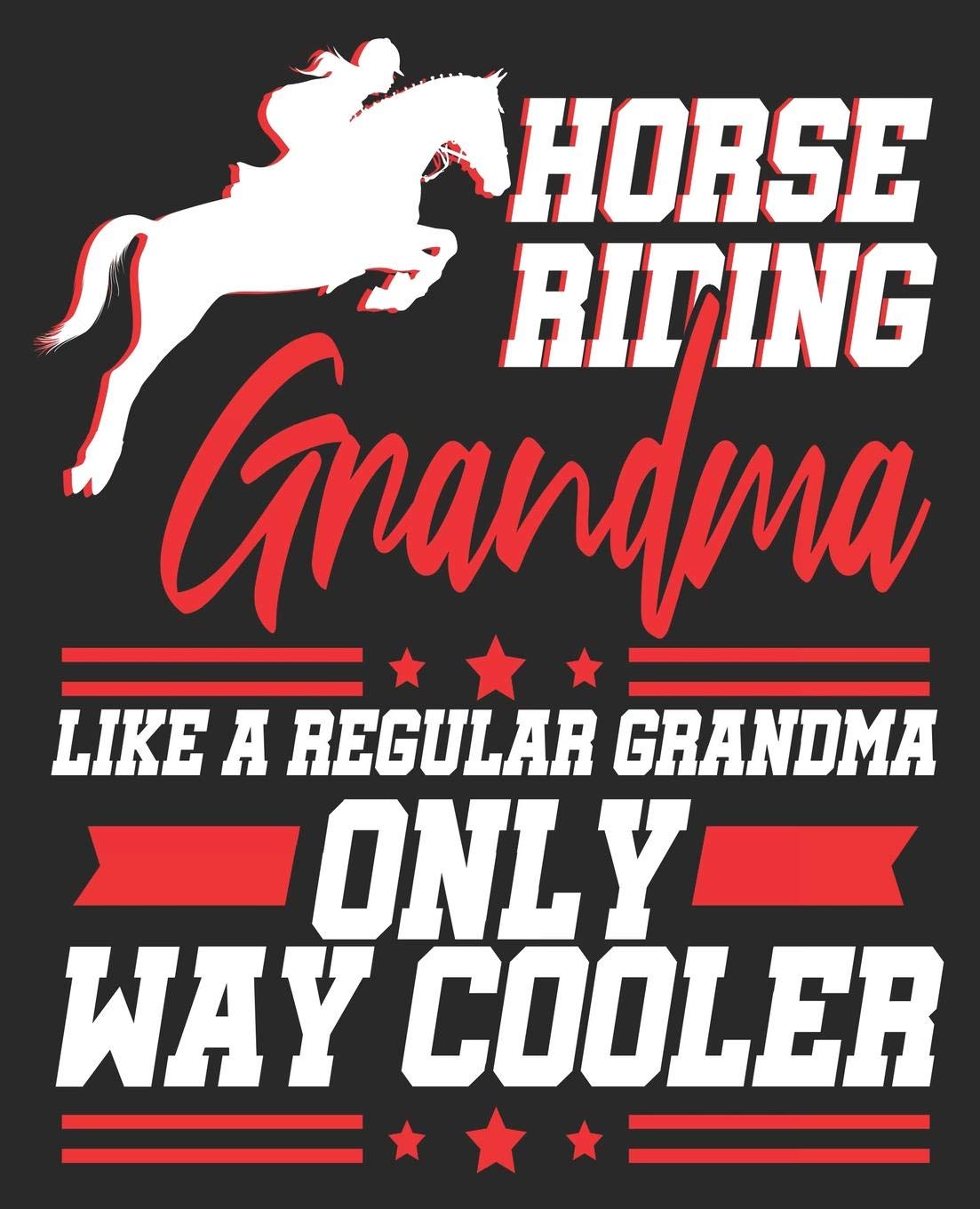 Horse Riding Grandma Like Regular Grandma Only Way Cooler: Rider Grandmother Equestrian Women Composition Notebook 100 Wide Ruled Pages Journal Diary Books