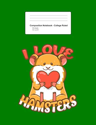 Composition Notebook - College Ruled: I Love Hamsters Cute Animal Hammy Owner Pet Lover Gift - Green Blank Lined Exercise Book - Back To School Gift ... Teens, Boys, Girls - 7.5"x9.75" 100 pages Books