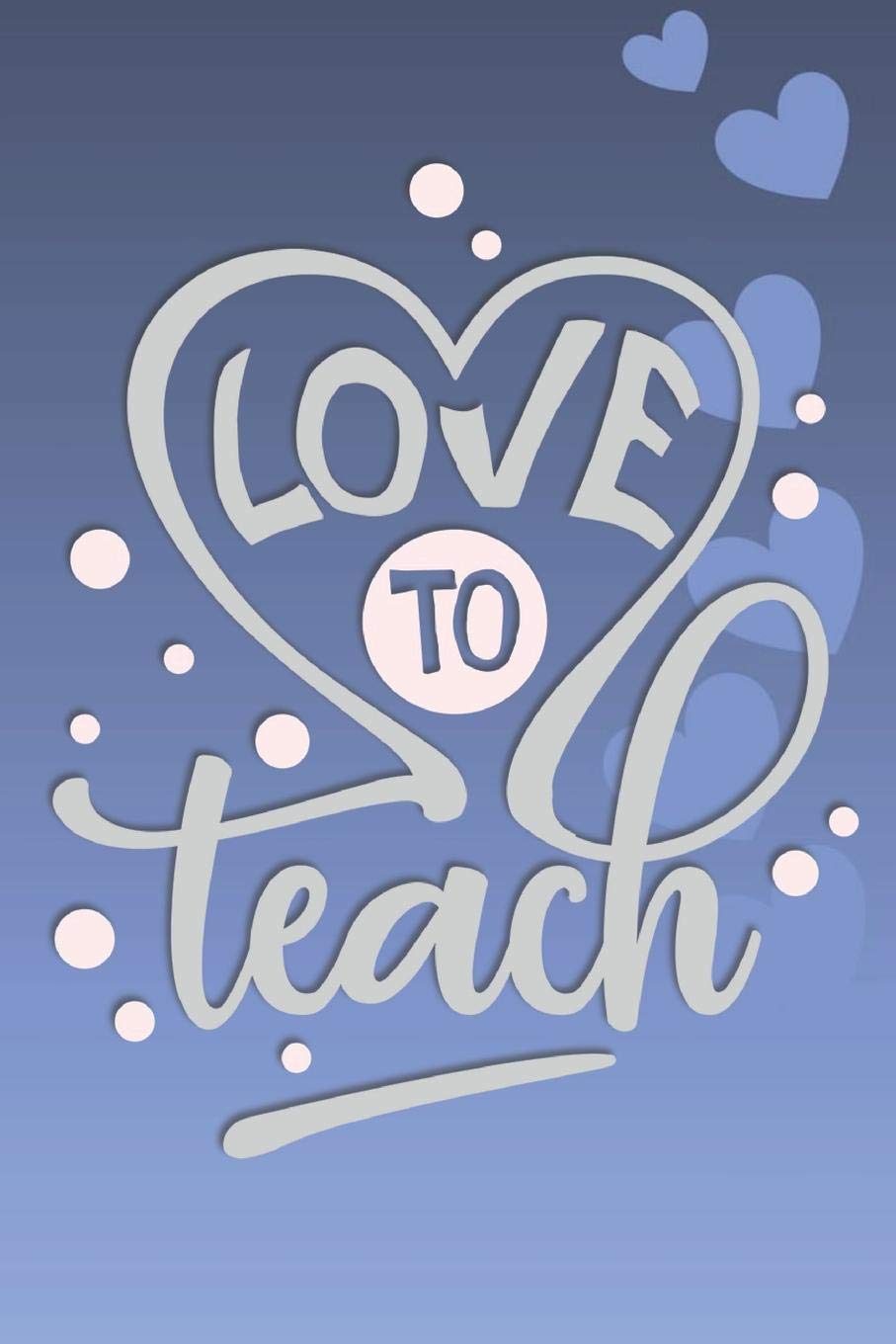 Love to Teach: 2019-2020 Teacher Journal and Notebook for Organizing, Lesson Planning, and Creating an Under-Control Classroom Study Guides