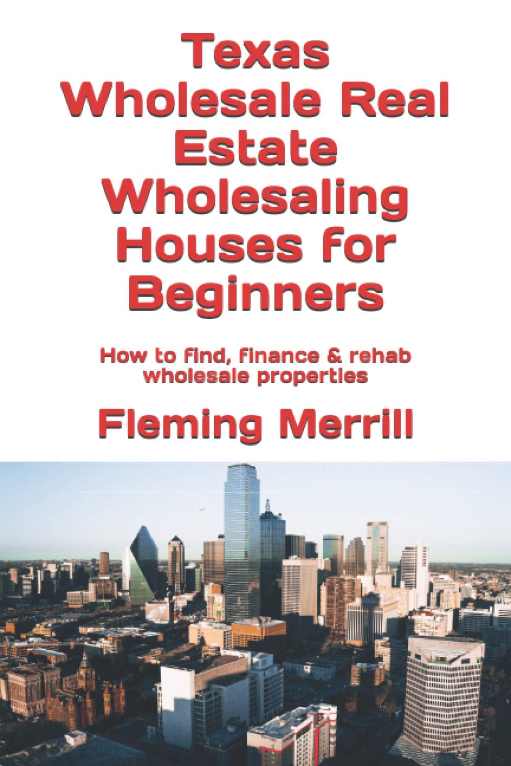Texas Wholesale Real Estate Wholesaling Houses for Beginners: How to find, finance & rehab wholesale properties Business & Technology