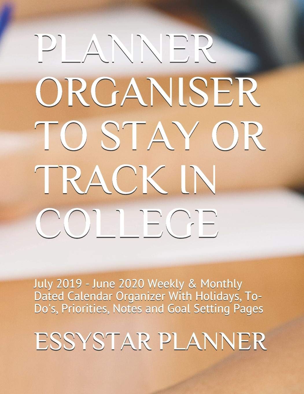 PLANNER ORGANISER TO STAY OR TRACK IN COLLEGE: July 2019 - June 2020 Weekly & Monthly Dated Calendar Organizer With Holidays, To-Do's, Priorities, Notes and Goal Setting Pages Essays & Short Stories