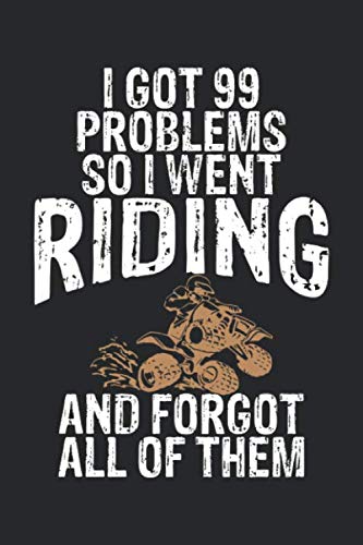 I Got 99 Problems So I Went Riding and Forgot All of Them: ATV Blank Line Notebook, ATV Notebook, ATV Journal, ATV Gift - 6x9 - 100 Wide Ruled Paper Pages, Blank Line Pages Books
