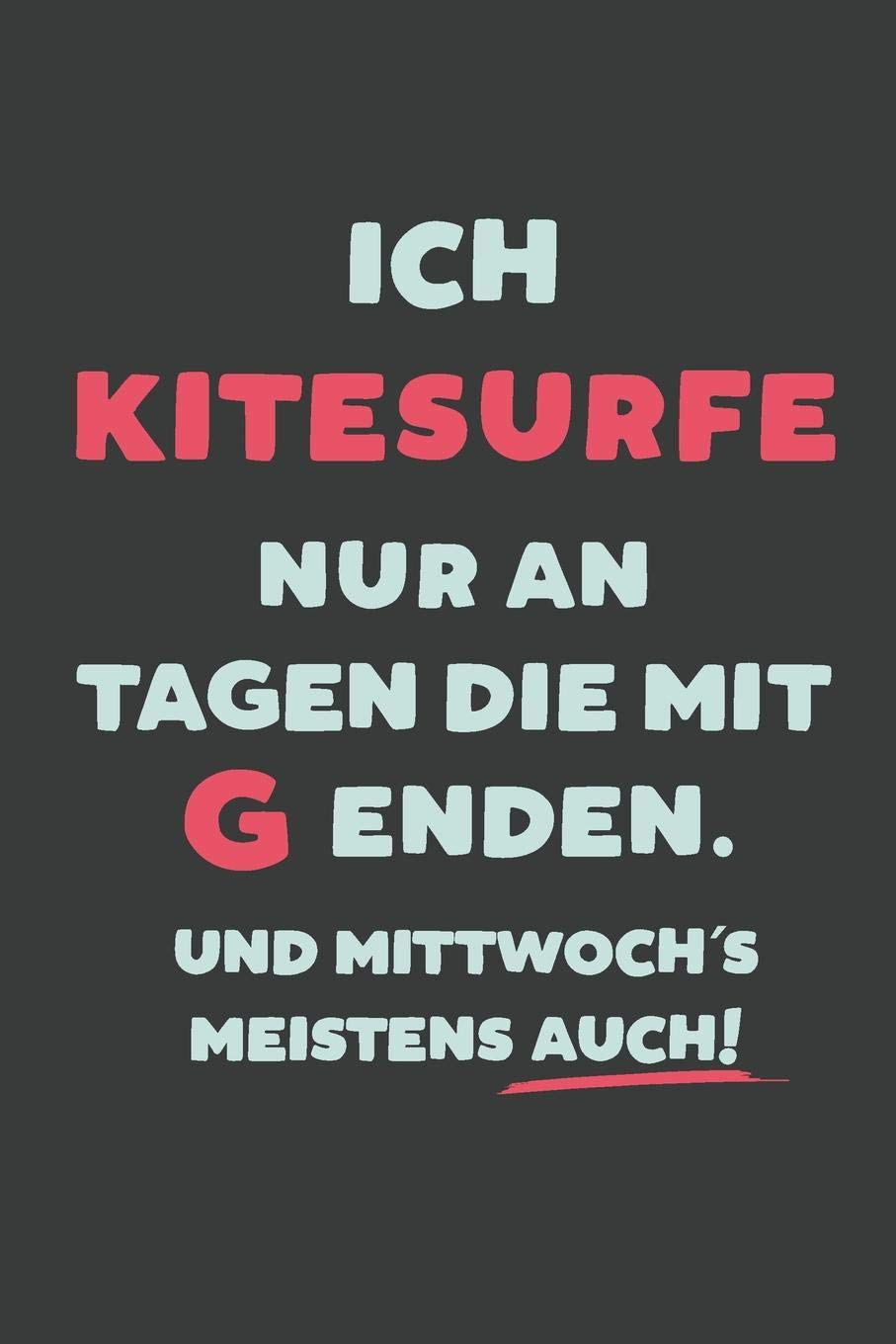 Ich Kitesurfe: nur an Tagen die mit G enden | Notizbuch - tolles Geschenk für Notizen, Scribbeln und Erinnerungen | liniert mit 100 Seiten Books