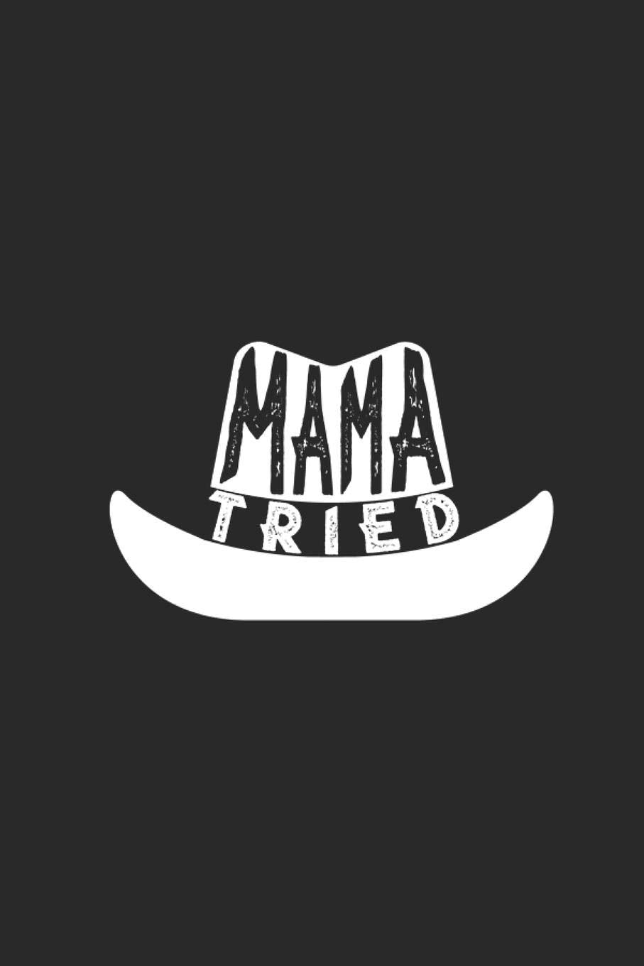 Mama Tried: Lined Journal for Mama - Daughters Gift - Cowgirls - great for Diary, Notes, To Do List, Tracking (6 x 9 120 pages) Arts & Music