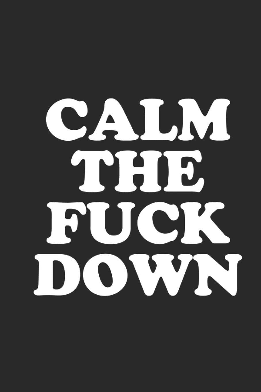 Calm The Fuck Down: Lined Journal - Funny Humorous Saying Gift - great for Diary, Notes, To Do List, Tracking (6 x 9 120 pages) Books