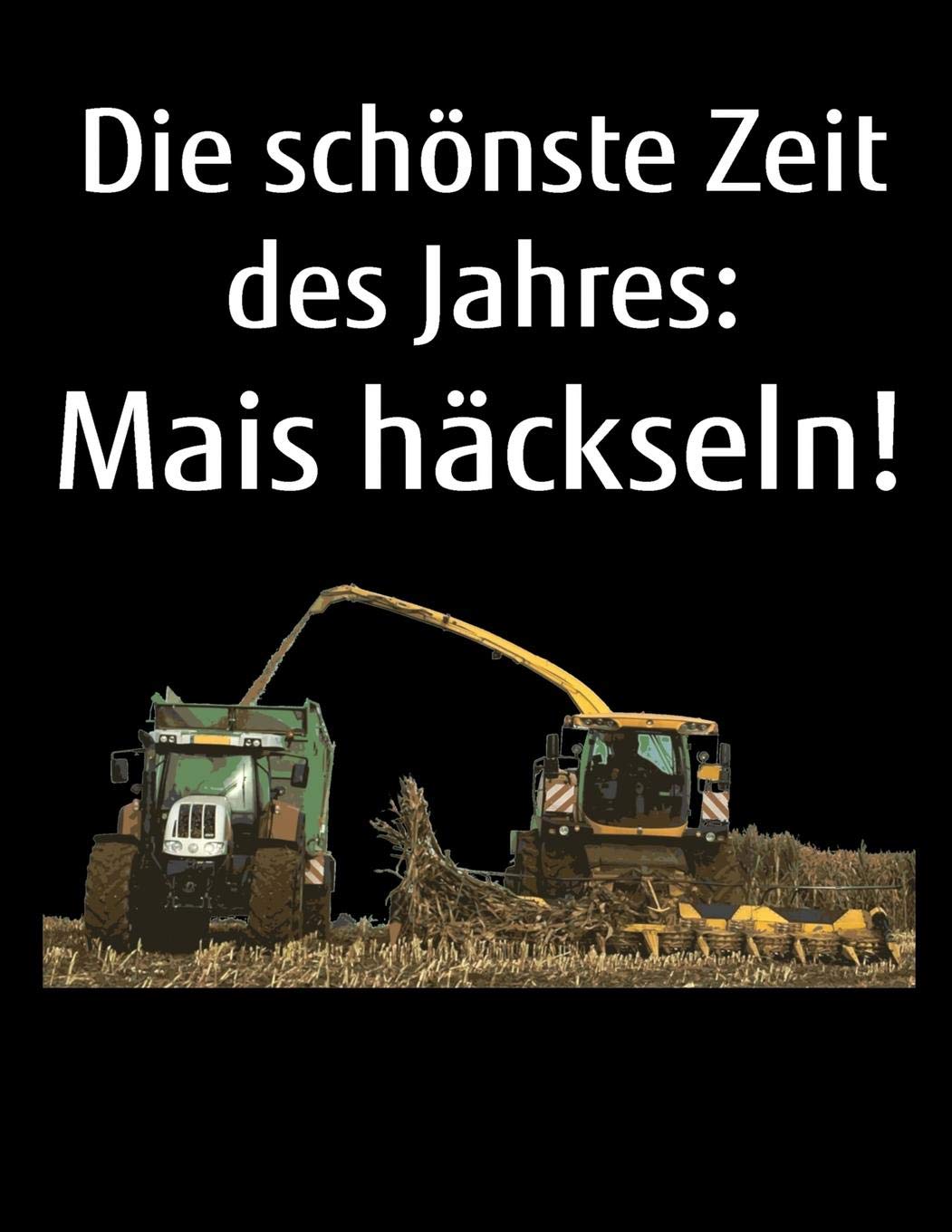 Die schönste Zeit des Jahres: Mais häckseln!: A4 liniertes Notizbuch mit einem Häcksler und Traktor für einen Landwirt oder Lohner in der Landwirtschaft als Geschenk Books