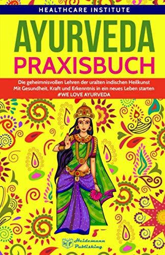 Ayurveda: Praxisbuch - Die geheimnisvollen Lehren der uralten indischen Heilkunst. Mit Gesundheit, Kraft und Erkenntnis in ein neues Leben starten! #WE LOVE AYURVEDA Medicine