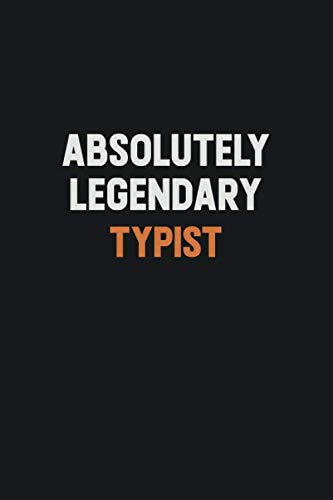 Absolutely Legendary Typist: Inspirational life quote blank lined Notebook 6x9 matte finish Learning & Reference