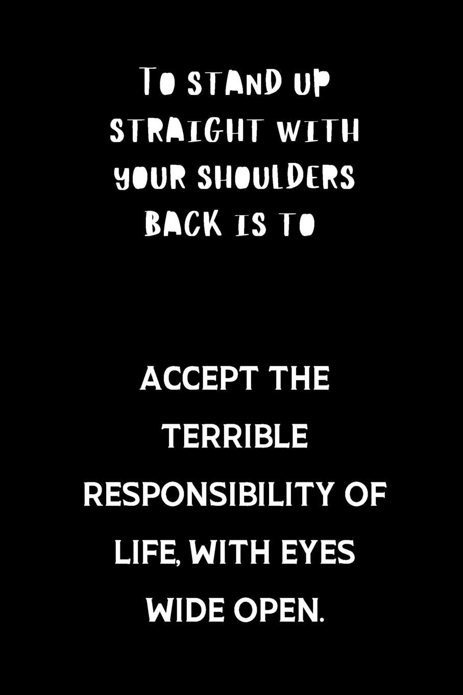 To stand up straight with your shoulders back is to accept the terrible responsibility of life with eyes wide open: small lined Jordan Peterson Quote Notebook / Travel Journal to write in (6'' x 9'') Business, Finance & Career