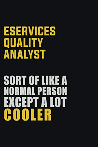 eServices Quality Analyst Sort Of Like A Normal Person Except A Lot Cooler: Career journal, notebook and writing journal for encouraging men, women and kids. A framework for building your career. Learning & Reference