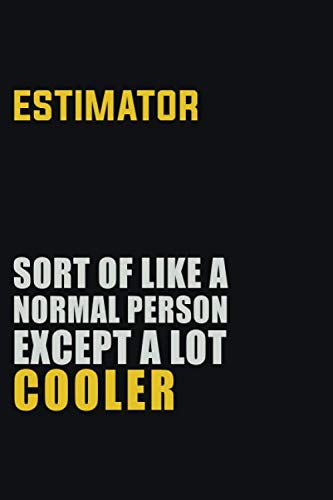 Estimator Sort Of Like A Normal Person Except A Lot Cooler: Career journal, notebook and writing journal for encouraging men, women and kids. A framework for building your career. Learning & Reference