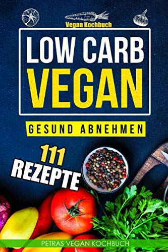 Low Carb Vegan - Gesund abnehmen - Vegan Koch 111 Vegan Rezepte Arts & Music