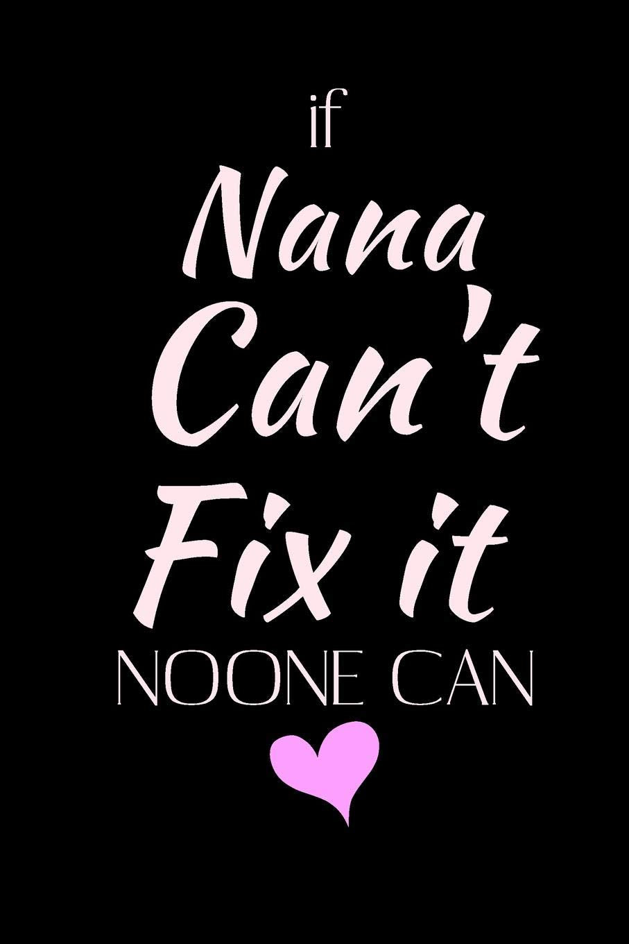 If NANA Can't fix it noone can: Cute Funny Love Notebook/Diary/ Journal to write in, Blank Lined interior 6 x 9 inches 80 Pages, Grand Mother Brithday Christmas love Gift Parents & Children