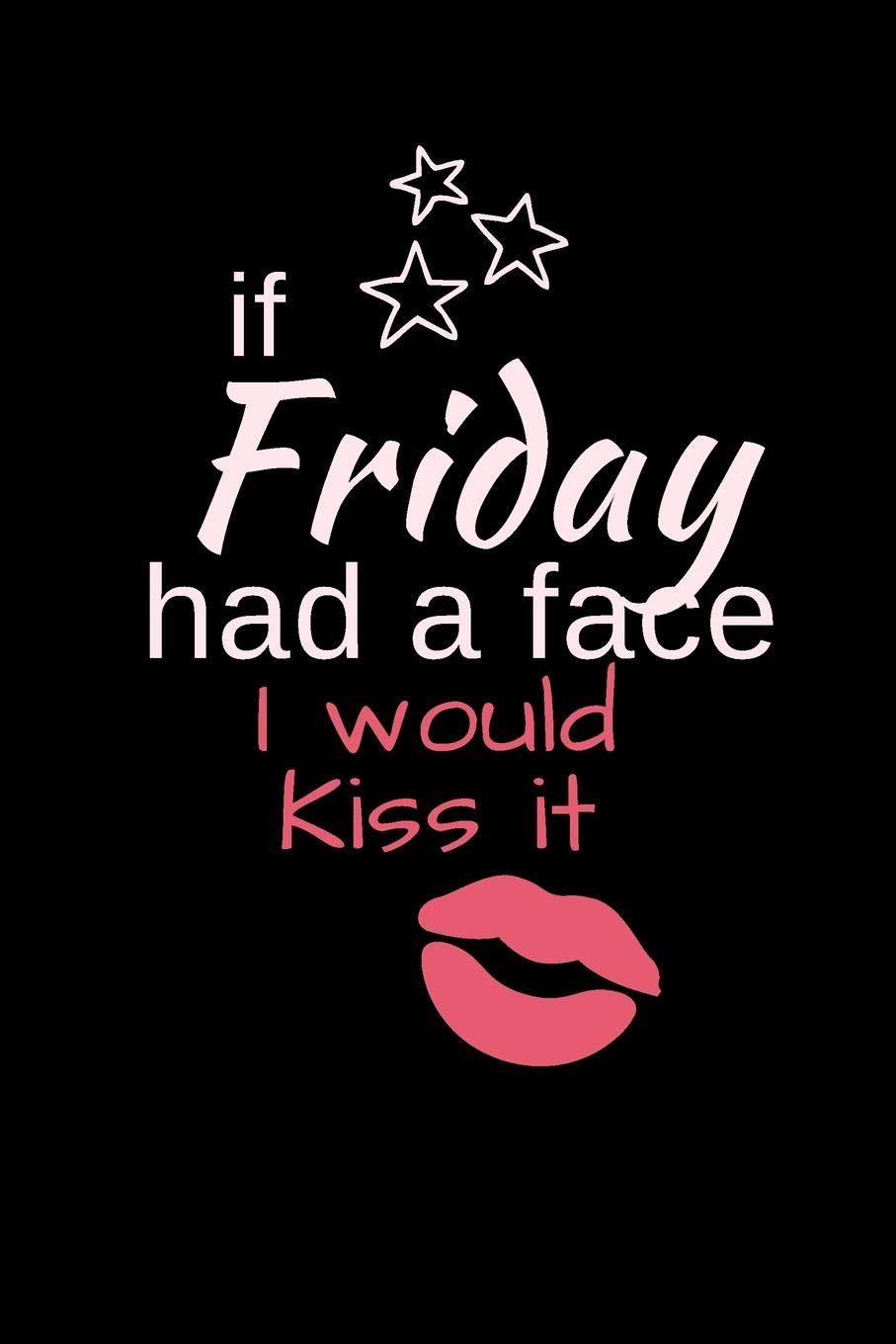 If FRIDAY has a face I would KISS IT: Notebook, Journal Gift, Diary, Doodle Gift or Notebook | 6 x 9 Compact Size- 80 Blank Lined Pages, Gift Present Birthday Parents & Children