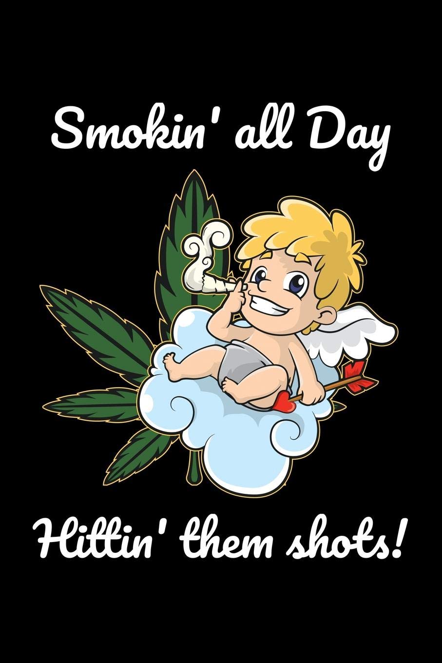 Smokin' All Day Hittin' them Shots!: Funny Weed NoteBook and Cannabis Journal for any Stoner and Marijuana Growing Master and Consumer . DIY Medical ... any Weed Lover and Smoker - 120 Lined Pages book