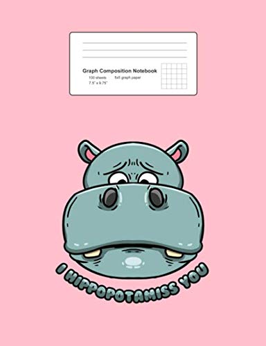 Graph Composition Notebook: Hippopotamiss Funny Sayings I Miss You Puns Jokes Gift - Pink Math, Physics, Science Exercise Book - Back To School Gift ... Teens, Boys, Girls - 7.5"x9.75" 100 pages book