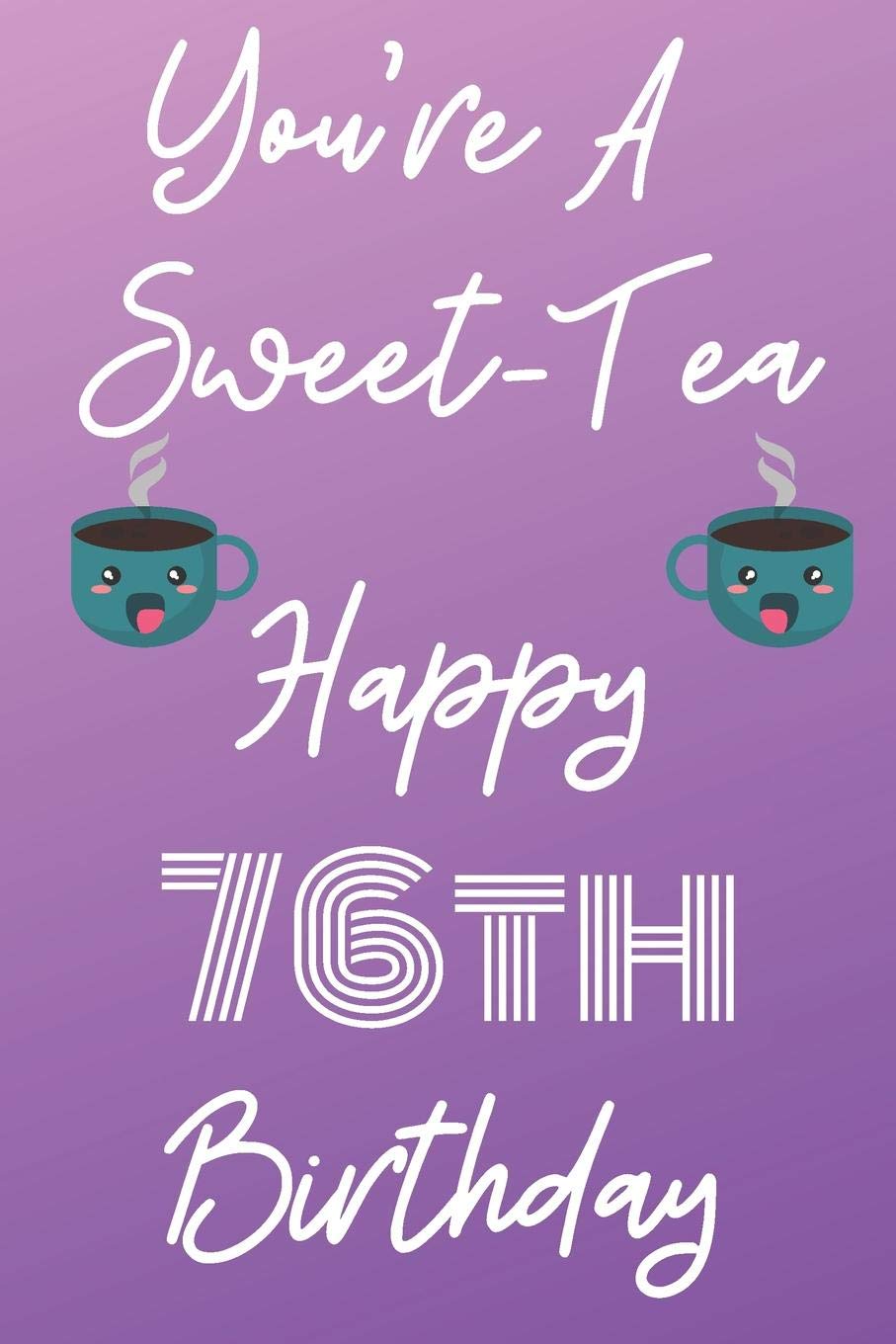 You're A Sweet-Tea Happy 76th Birthday: Funny 76th Birthday Gift best sweet tea Journal / Notebook / Diary (6 x 9 - 110 Blank Lined Pages) Books