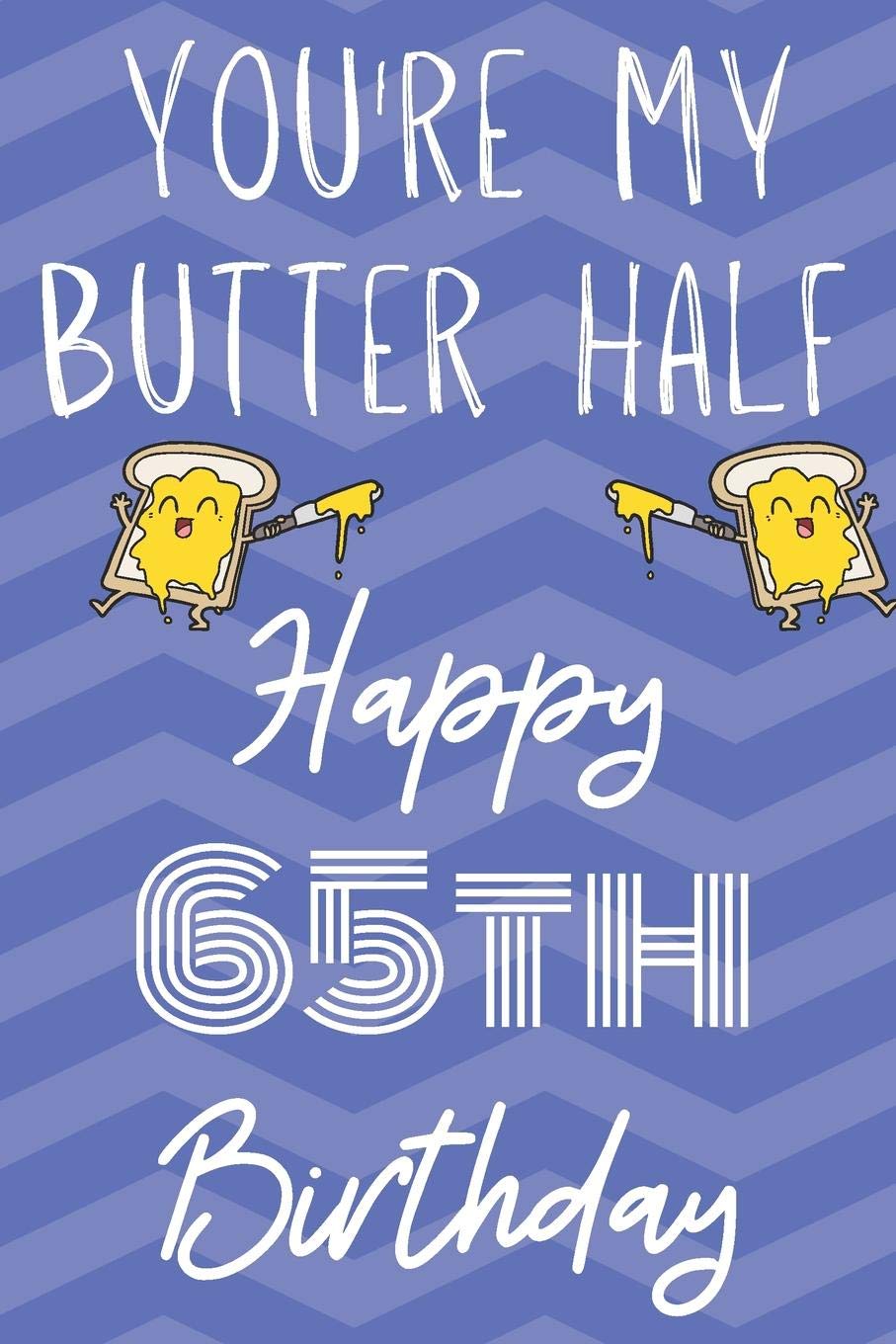 You're My Butter Half Happy 65th Birthday: Funny 65th Birthday Gift Butter Half Journal / Notebook / Diary (6 x 9 - 110 Blank Lined Pages) Books