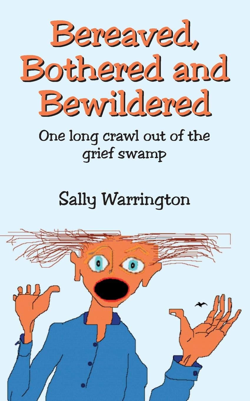 Bereaved, Bothered and Bewildered: One long crawl out of the grief swamp Death & Mourning