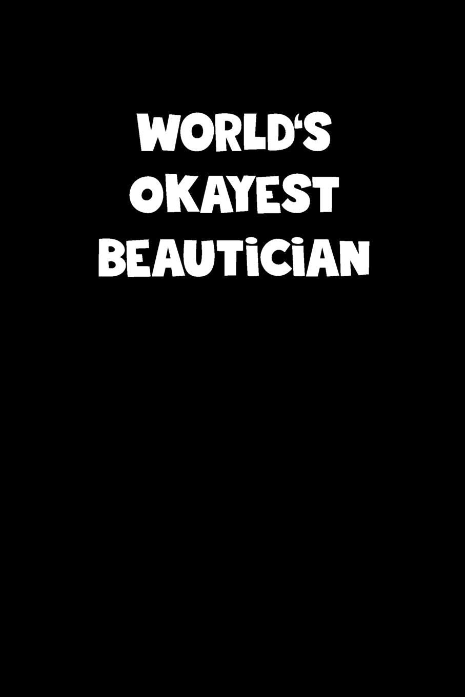 World's Okayest Beautician Notebook - Beautician Diary - Beautician Journal - Funny Gift for Beautician: Medium College-Ruled Journey Diary, 110 page, Lined, 6x9 (15.2 x 22.9 cm) Business, Finance & Career