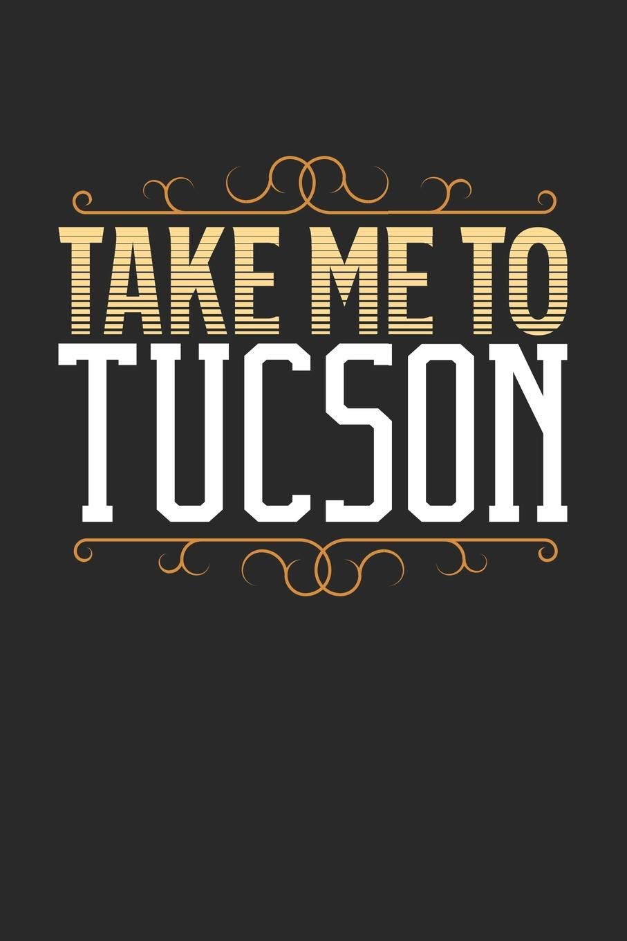Take Me To Tucson: Tucson Notebook | Tucson Vacation Journal | 110 White Blank Pages | 6 x 9 | Tucson Notizbuch | ca. A 5 | Handlettering | Diary Travel