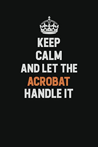 Keep Calm And Let The Acrobat Handle It: Inspirational life quote blank lined Notebook 6x9 matte finish Learning & Reference