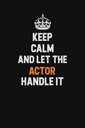 Keep Calm And Let The Actor Handle It: Inspirational life quote blank lined Notebook 6x9 matte finish Learning & Reference