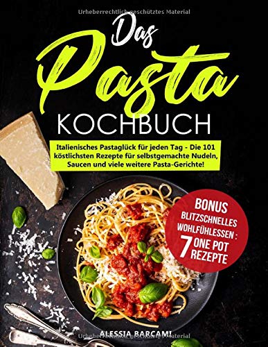 Das Pasta-Kochbuch: Italienisches Pastaglück für jeden Tag - Die 101 köstlichsten Rezepte für selbstgemachte Nudeln, Saucen und viele weitere Pasta-Gerichte! Science Books
