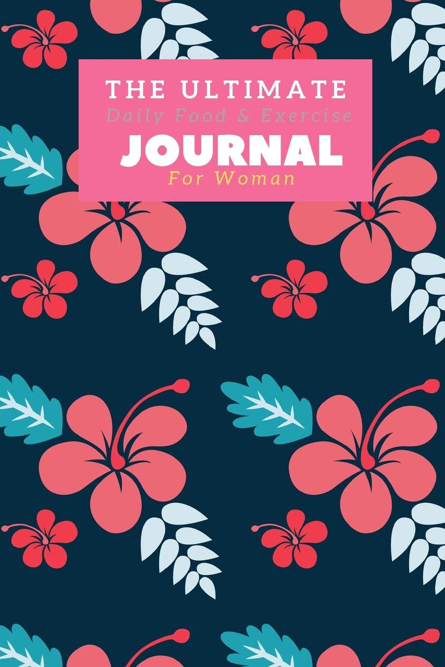 The Ultimate Daily Food & Exercise Journal for Woman: Track & Plan Meals, Log Exercise/Activity Levels , & Create Healthier Habits Health, Nutrition & Fitness