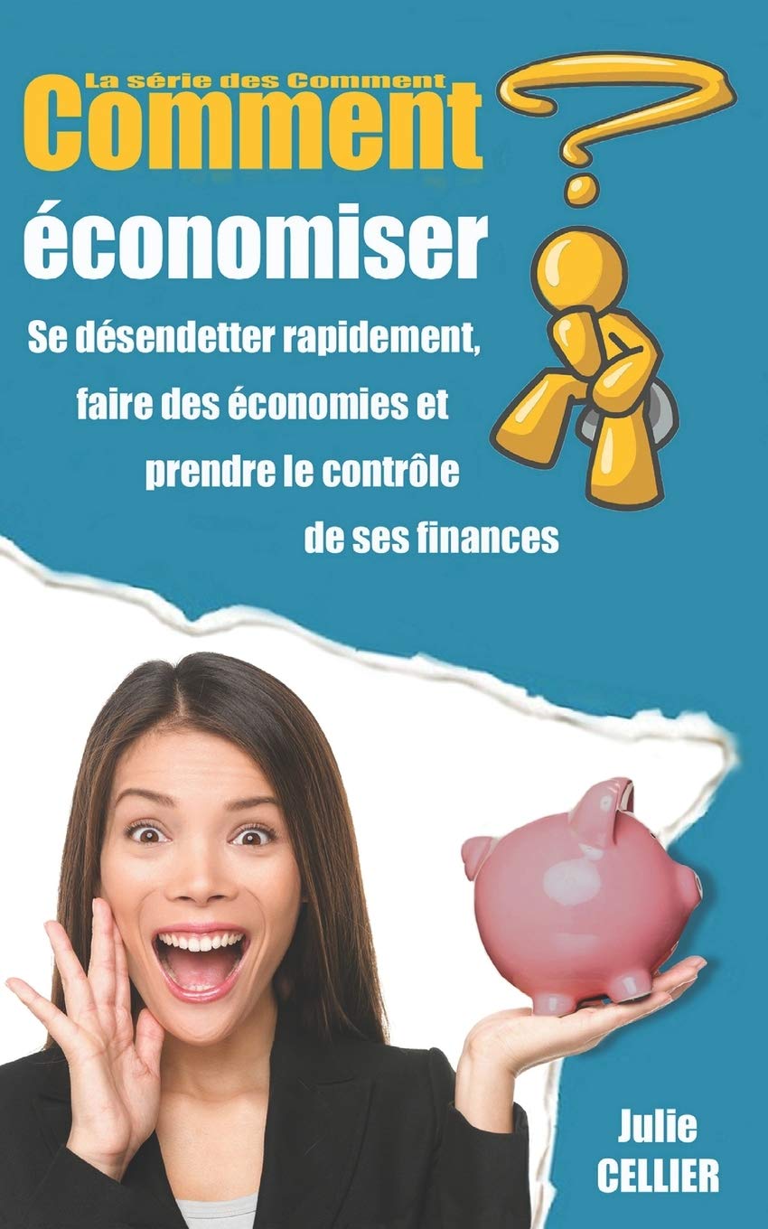 Comment économiser ?: Se désendetter rapidement, faire des économies et prendre le contrôle de ses finances (La série des comment, Band 3) Business, Finance & Career