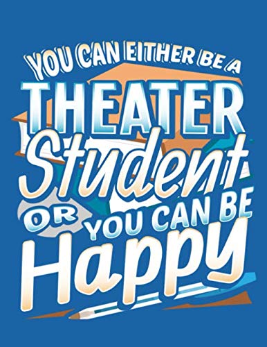 You Can Either Be A Theater Student Or You Can Be Happy: 8.5" x 11" Notebook, 120 lined pages, College Ruled, Blue book