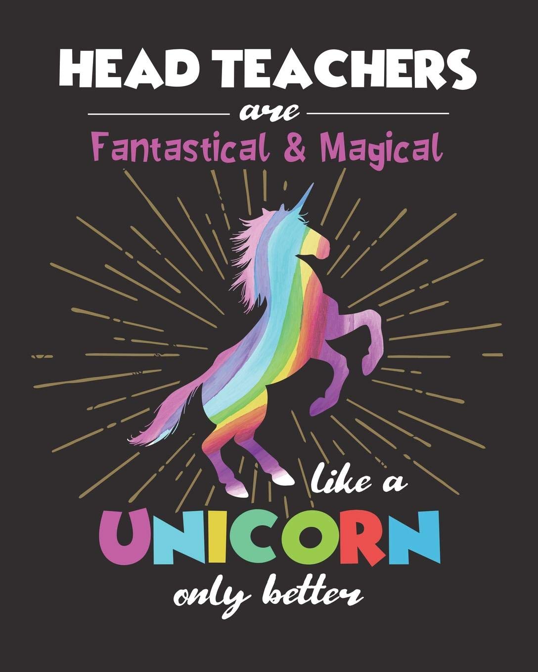 Head Teachers Are Fantastical & Magical Like A Unicorn Only Better: College Ruled Lined Notebook and Appreciation Gift for Headteachers Principals and Superintendants Education & Training