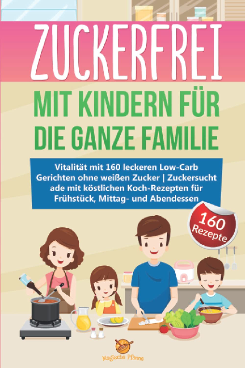 Zuckerfrei mit Kindern für die ganze Familie: Vitalität mit 160 leckeren Low-Carb Gerichten ohne weißen Zucker | Zuckersucht ade mit köstlichen Koch-Rezepten für Frühstück, Mittag- und Abendessen Law