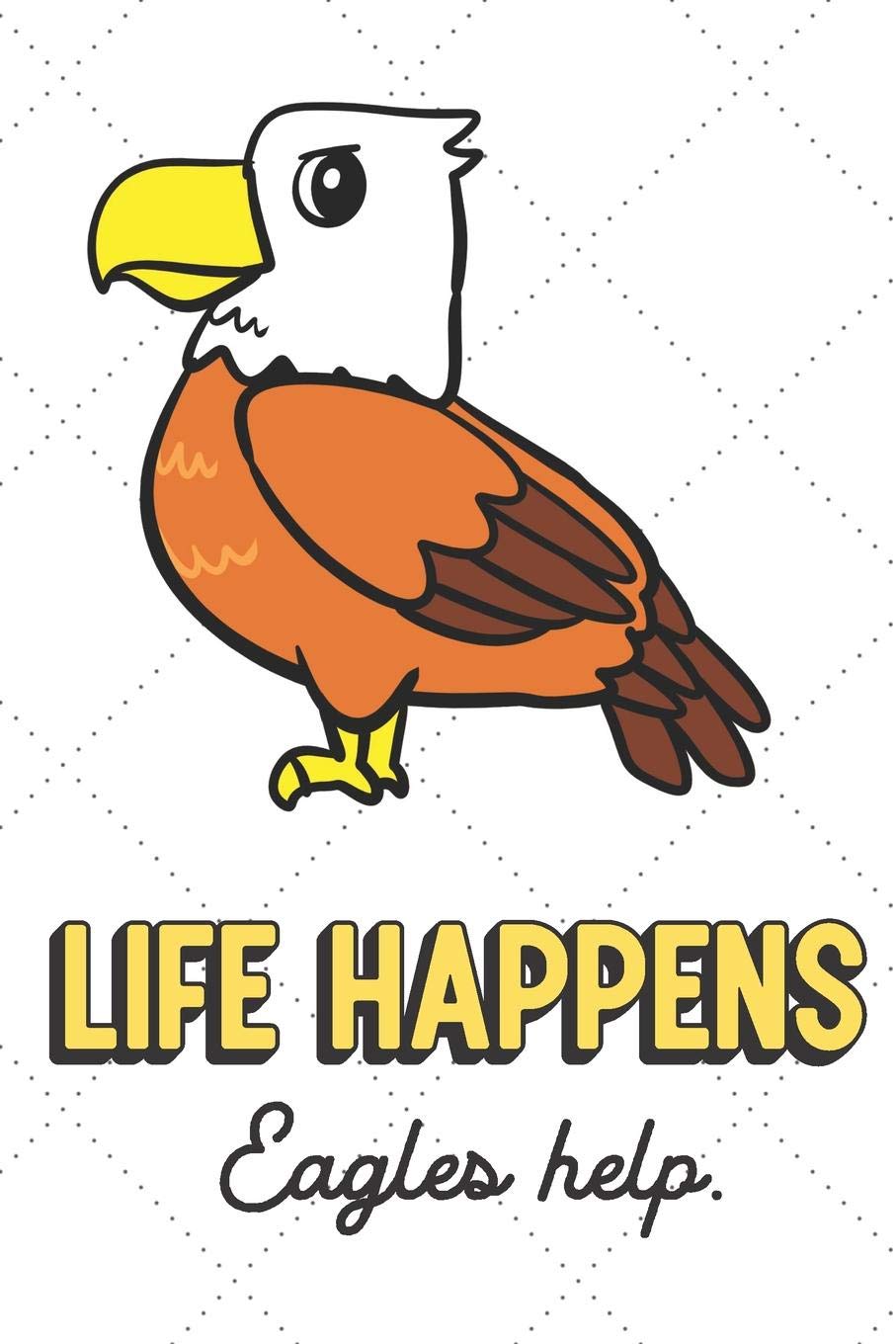 Life Happens Eagles Help: Cute Adorable Journal and Notebook For Those Who Enjoy Life and Living Daily. Lined Paper Note Book Lifestyle