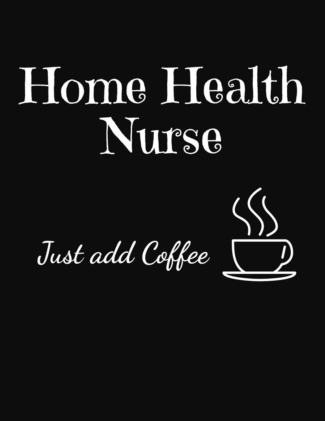 Home Health Nurse Just Add Coffee: 2020 Monthly and Weekly Planner Journal for Nurses Medicine