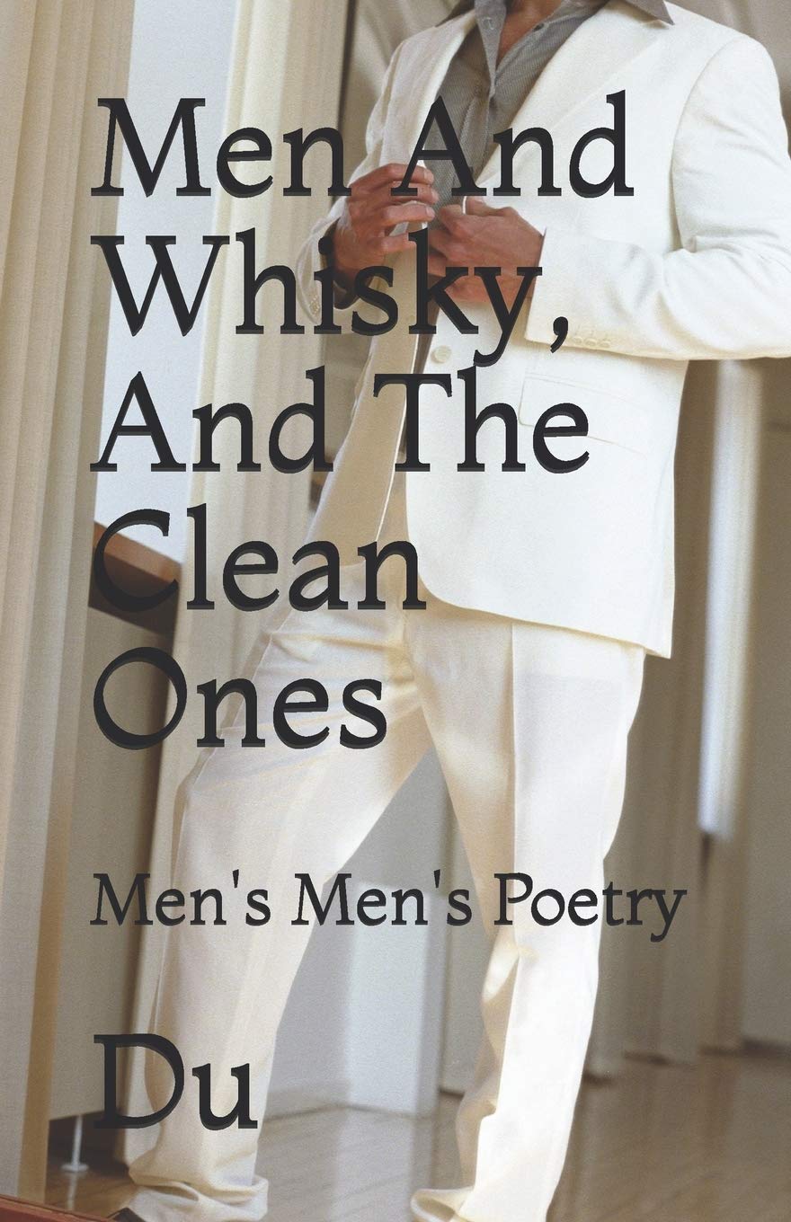 Men And Whisky, And The Clean Ones: Men's Men's Poetry Poetry