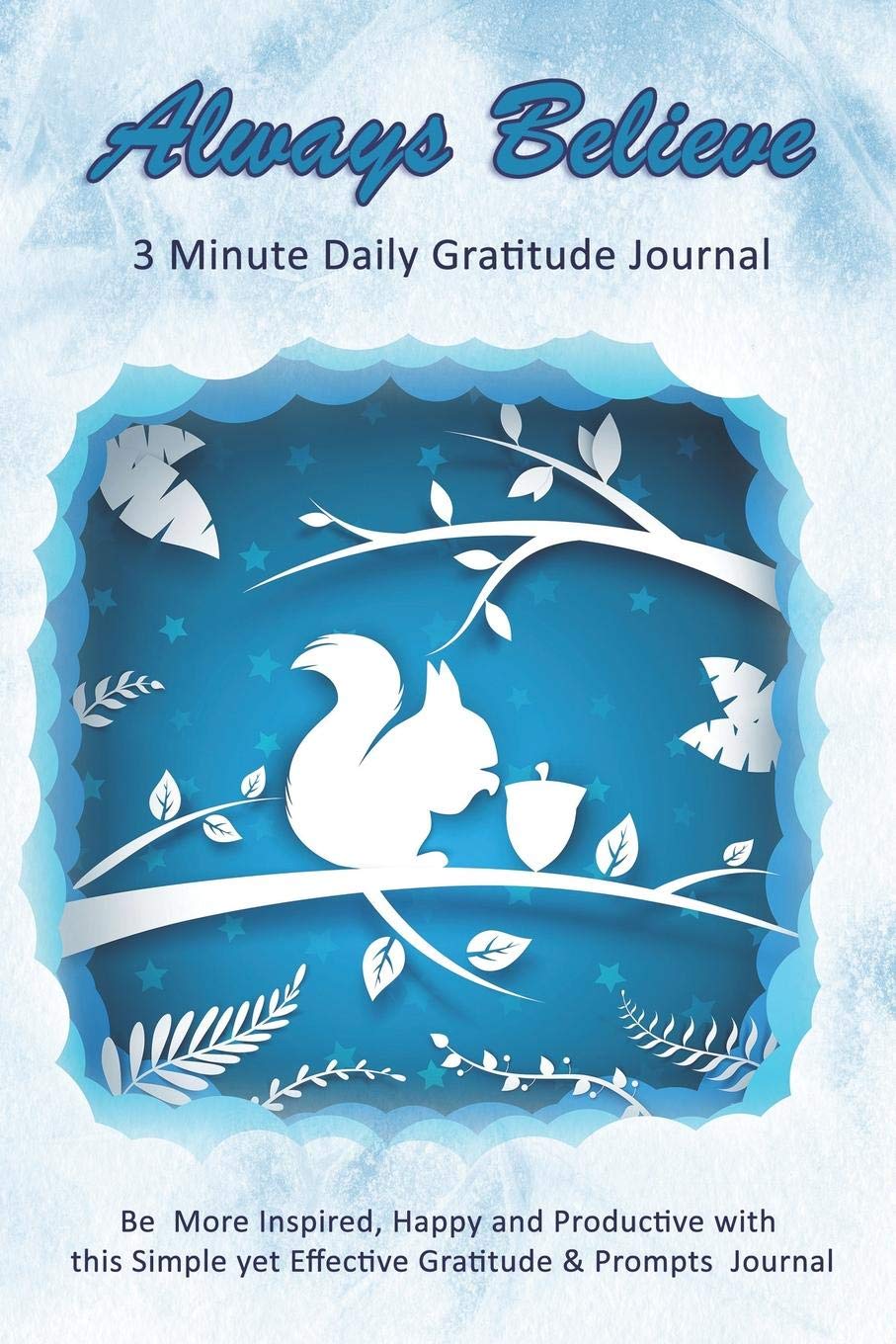 Always Believe: 3 Minute Daily Gratitude Journal: Be More Inspired, Happy and Productive with this Simple yet Effective Gratitude & Prompts Journal Lifestyle