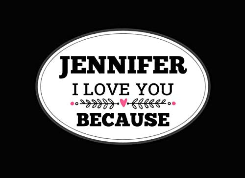 Jennifer I Love You Because: Love book personalized birthday books for adults with Prompted Guided Fill In The Blank Journal Memory Book, I Love About ... Gift ... Birthday Christmas Greeting Card Partnership & Love