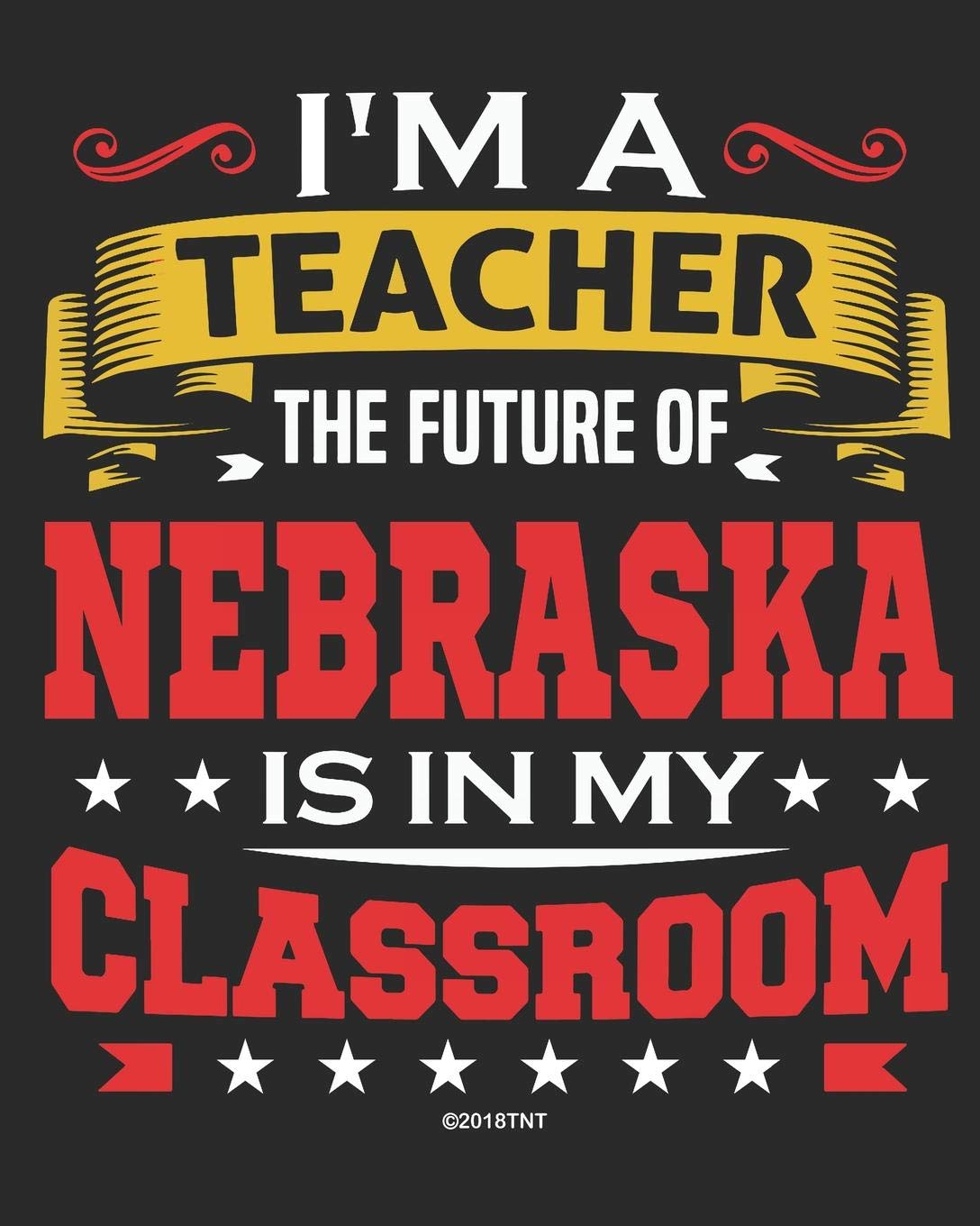 I'm a Teacher The Future of Nebraska Is In My Classroom: Nebraska Teacher Ultimate Lesson Planner and Organizer Undated for 2019 - 2020 School Year Education & Training