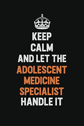 Keep Calm And Let The Adolescent medicine specialist Handle It: Inspirational life quote blank lined Notebook 6x9 matte finish Learning & Reference