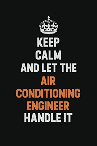Keep Calm And Let The Air Conditioning Engineer Handle It: Inspirational life quote blank lined Notebook 6x9 matte finish Learning & Reference