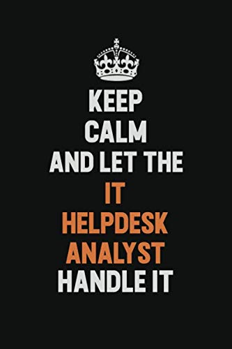 Keep Calm And Let The IT Helpdesk Analyst Handle It: Inspirational life quote blank lined Notebook 6x9 matte finish Learning & Reference