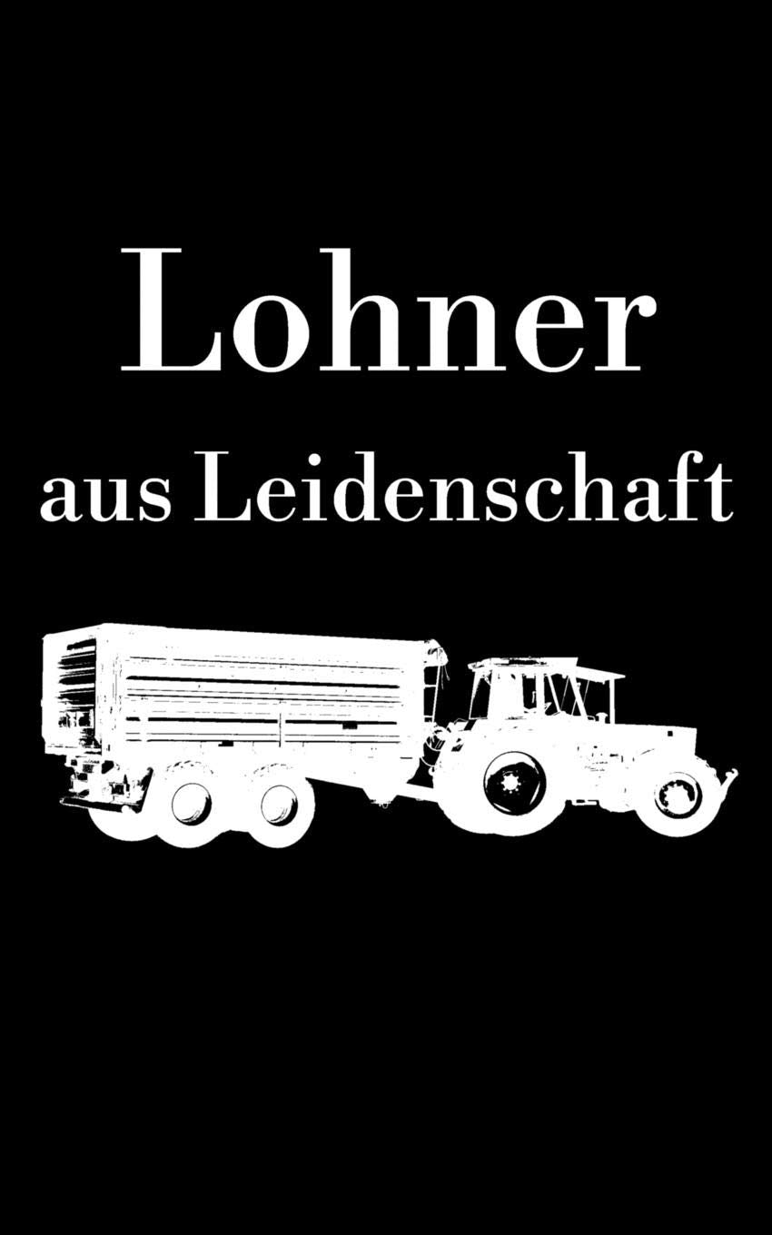 Lohner aus Leidenschaft: kleines blanko Notizbuch, kleiner als A5, gößer als A6 mit einem Traktor und Anhänger für einen Lohner in der Landwirtschaft als Geschenk Books
