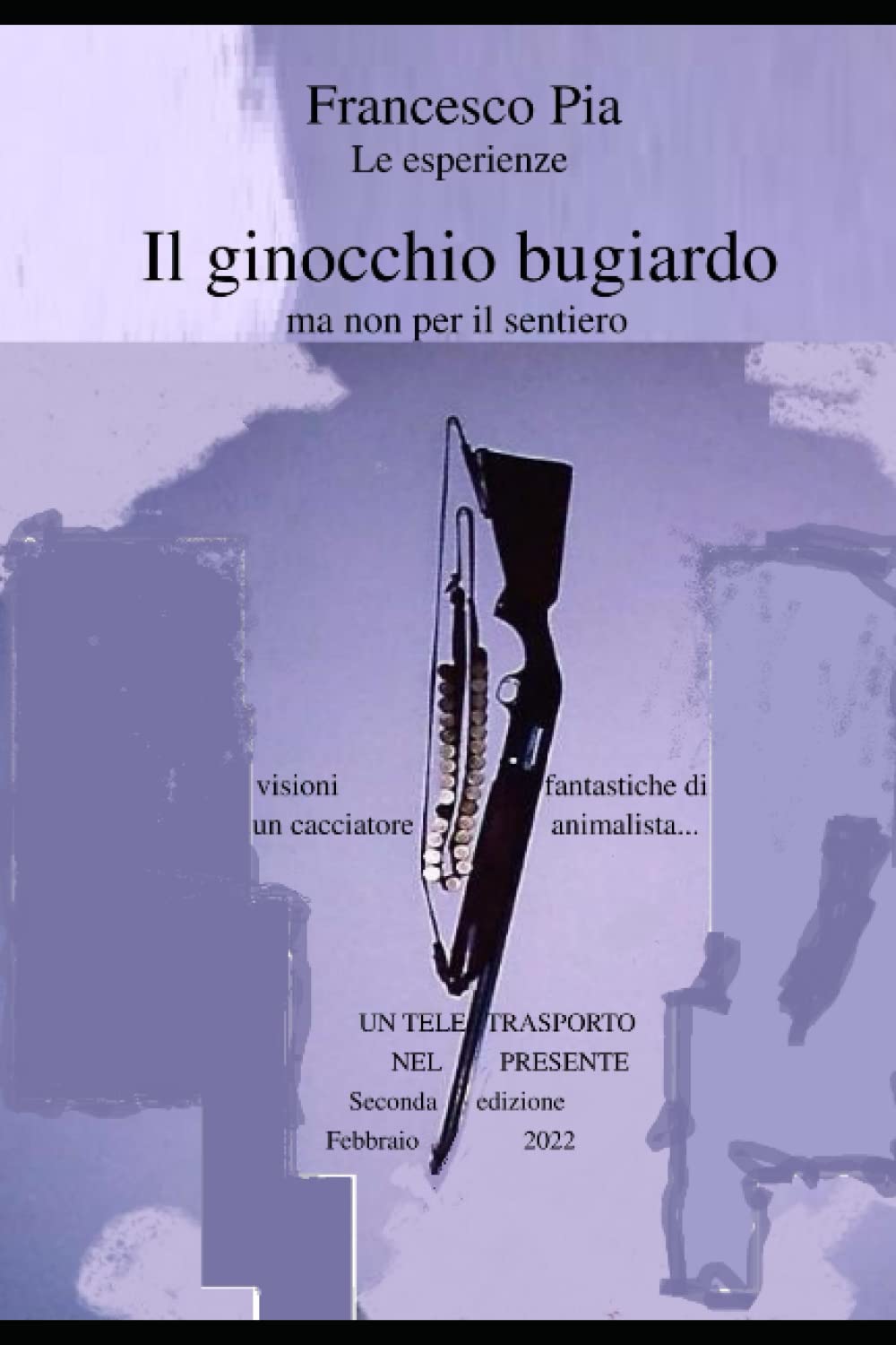 Il ginocchio bugiardo: ...visioni fantastiche di una cacciatore animalista... (Trilogia Di Francesco Pia, Band 2) Contemporary literature