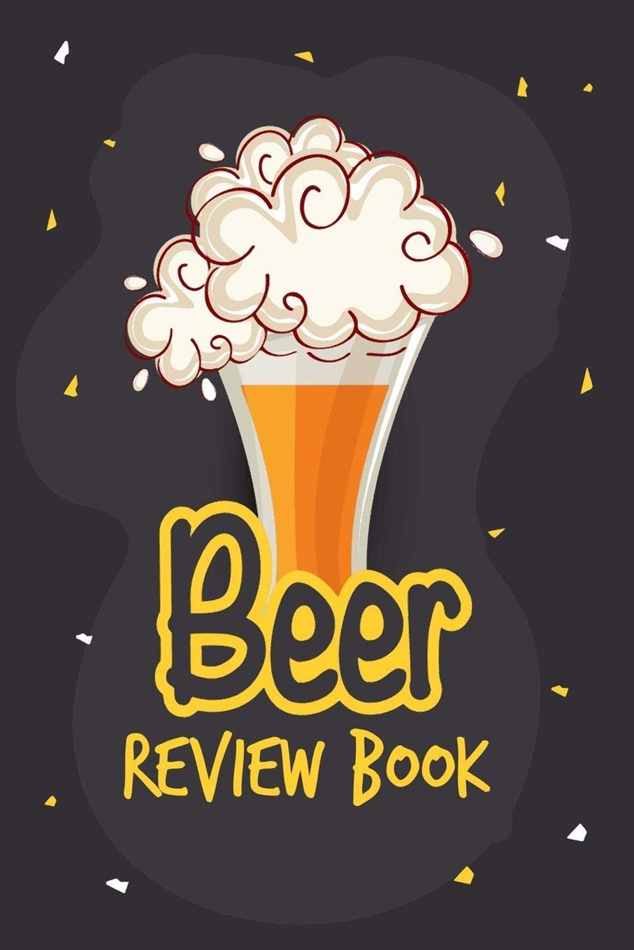 Beer Review Book: Rate and Record Your Favorite Brews Logbook, Craft Beer Journal: A Beer Tasting Journal, Logbook & Festival Diary & Notebook. Cooking & Enjoying